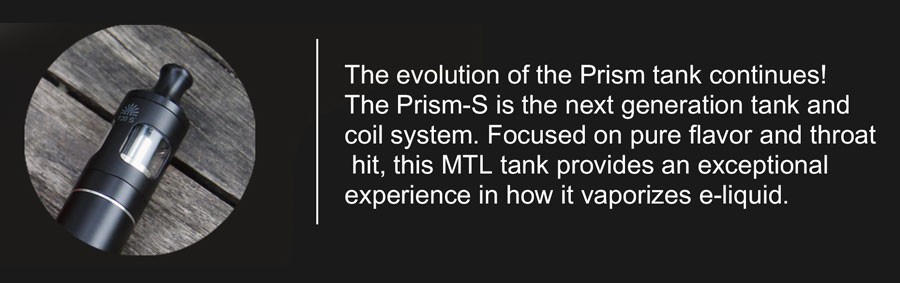 The Prism-S 2ml vape tank provides a MTL inhale due to 0.8 Ohm Prism-S coil.